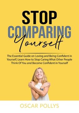 portada Stop Comparing Yourself: The Essential Guide on Loving and Being Confident in Yourself, Learn How to Stop Caring What Other People Think Of You 