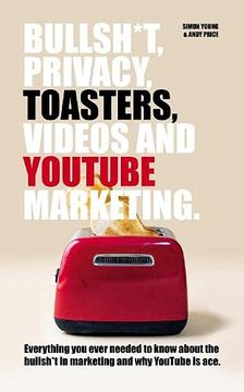 portada Bullsh*T, Privacy, Toasters, Videos and Youtube Marketing (in English)