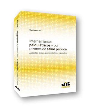 portada Internamientos Psiquiátricos y por Razones de Salud Pública: Aspectos Civiles, Administrativos y Penales (in Spanish)