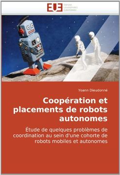 portada Coopération et placements de robots autonomes: Étude de quelques problèmes de coordination au sein d'une cohorte de robots mobiles et autonomes