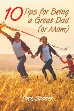 portada Ten Tips for Being a Great Dad (or Mom) (en Inglés)
