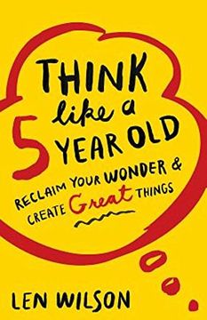 portada Think Like a 5 Year Old: Reclaim Your Wonder & Create Great Things (en Inglés)