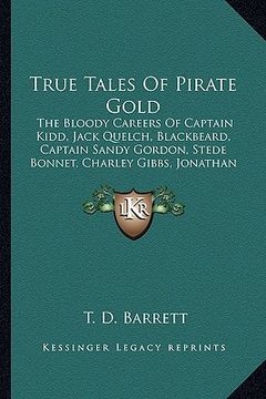 portada true tales of pirate gold: the bloody careers of captain kidd, jack quelch, blackbeard, captain sandy gordon, stede bonnet, charley gibbs, jonath (in English)