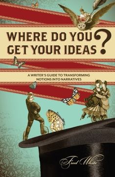 portada Where do you get Your Ideas? A Writer's Guide to Transforming Notions Into Narratives 