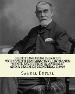 portada Selections from previous works, with remarks on G. J. Romanes' "Mentl evolution in animals", and A psalm of Montreal (1890). By: Samuel Butler