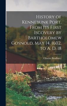 portada History of Kennebunk Port, From its First Iscovery by Bartholomew Gosnold, May 14, 1602, to A. D. 18