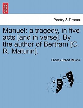 portada manuel: a tragedy, in five acts [and in verse]. by the author of bertram [c. r. maturin]. (en Inglés)