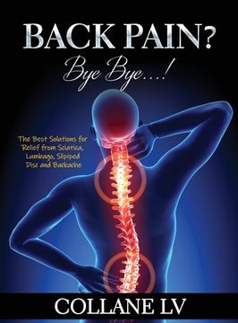 portada Back Pain? Bye Bye...!: The Best Solutions for Relief from Sciatica, Lumbago, Slipiped Disc and Backache (en Inglés)
