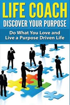 portada Life Coach - Discover Your Purpose: Do What You Love and Live a Purpose Driven Life (en Inglés)