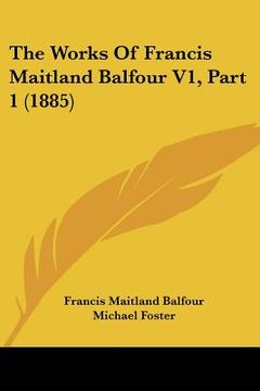 portada the works of francis maitland balfour v1, part 1 (1885) (in English)