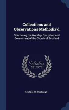 portada Collections and Observations Methodiz'd: Concerning the Worship, Discipline, and Government of the Church of Scotland (in English)