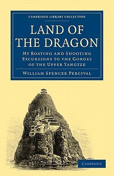 portada Land of the Dragon: My Boating and Shooting Excursions to the Gorges of the Upper Yangtze (Cambridge Library Collection - Travel and Exploration in Asia) (in English)