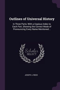 portada Outlines of Universal History: In Three Parts; With a Copious Index to Each Part, Showing the Correct Mode of Pronouncing Every Name Mentioned .. (en Inglés)