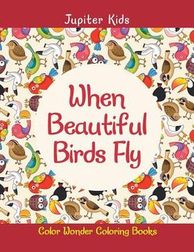 portada When Beautiful Birds Fly: Color Wonder Coloring Books (en Inglés)