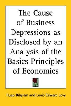 portada the cause of business depressions as disclosed by an analysis of the basics principles of economics (in English)