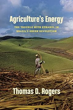 portada Agriculture'S Energy: The Trouble With Ethanol in Brazil'S Green Revolution 