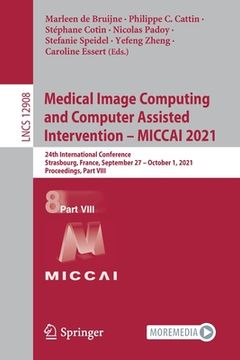 portada Medical Image Computing and Computer Assisted Intervention - Miccai 2021: 24th International Conference, Strasbourg, France, September 27 - October 1, (en Inglés)