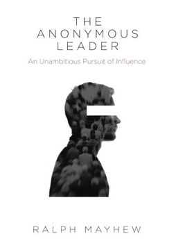 portada The Anonymous Leader: An Unambitious Pursuit of Influence