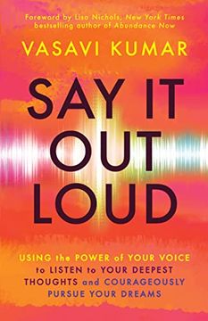 portada Say it out Loud: Using the Power of Your Voice to Listen to Your Deepest Thoughts and Courageously Pursue Your Dreams (en Inglés)