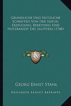portada Grundliche Und Nutzliche Schriften Von Der Natur, Erzeugung, Bereitung Und Nutzbarseit Des Salpeters (1748) (en Alemán)