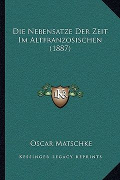 portada Die Nebensatze Der Zeit Im Altfranzosischen (1887) (en Alemán)