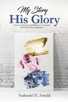 portada My Story, his Glory: A Lens on Racism and Religion in America, and God's Final Judgement (in English)