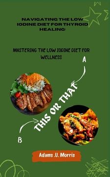 Navigating the Low Iodine Diet for Thyroid Healing: Mastering the Low Iodine Diet for Wellness (en Inglés)