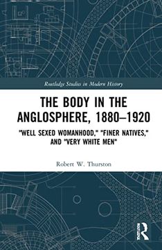 portada The Body in the Anglosphere, 1880–1920: "Well Sexed Womanhood," "Finer Natives," and "Very White Men" (Routledge Studies in Modern History) 