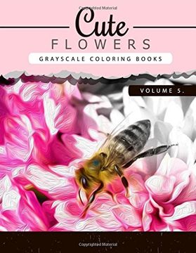 portada Cute Flowers Volume 5: Grayscale coloring books for adults Anti-Stress Art Therapy for Busy People (Adult Coloring Books Series, grayscale fantasy coloring books) (Flowers Coloring Book Series)
