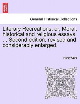 literary recreations; or, moral, historical and religious essays ... second edition, revised and considerably enlarged. (en Inglés)