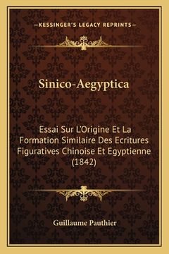 portada Sinico-Aegyptica: Essai Sur L'Origine Et La Formation Similaire Des Ecritures Figuratives Chinoise Et Egyptienne (1842) (in French)