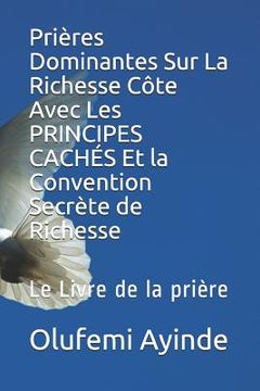 portada Prières Dominantes Sur La Richesse Côte Avec Les Principes Cachés Et La Convention Secrète de Richesse: Le Livre de la Prière (in French)
