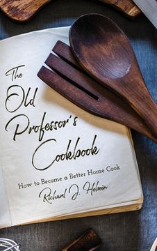 portada The Old Professor's Cookbook: How to Become a Better Home Cook (en Inglés)