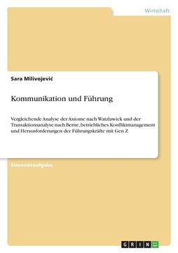 portada Kommunikation und Führung: Vergleichende Analyse der Axiome nach Watzlawick und der Transaktionsanalyse nach Berne, betriebliches Konfliktmanagem (in German)