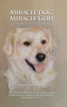 portada Miracle Dog Miracle God: What God the Father Taught Me about Himself Through the Love of a Dog (en Inglés)