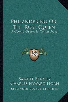 portada philandering or, the rose queen: a comic opera in three acts (in English)