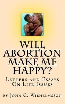 portada Will Abortion Make Me Happy?: Letters and Essays On Life Issues (en Inglés)