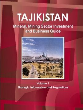 portada Tajikistan Mineral, Mining Sector Investment and Business Guide Volume 1 Strategic Information and Regulations (en Inglés)