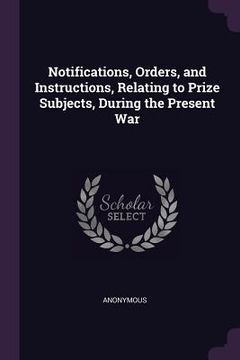 portada Notifications, Orders, and Instructions, Relating to Prize Subjects, During the Present War (in English)