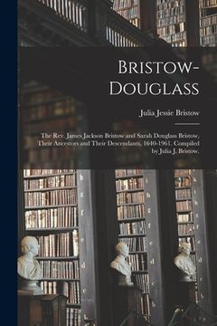 portada Bristow-Douglass; the Rev. James Jackson Bristow and Sarah Douglass Bristow, Their Ancestors and Their Descendants, 1640-1961. Compiled by Julia J. Br (en Inglés)