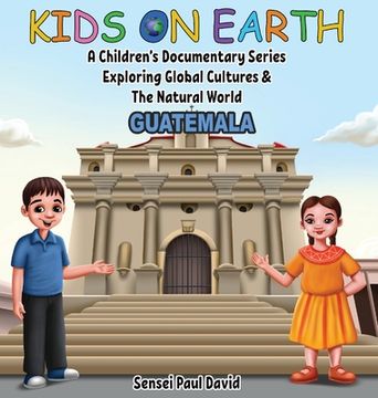 portada Kids On Earth - A Children's Documentary Series Exploring Global Cultures & The Natural World: Guatemala (in English)