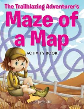 portada The Trailblazing Adventurer's Maze of a Map Activity Book (en Inglés)