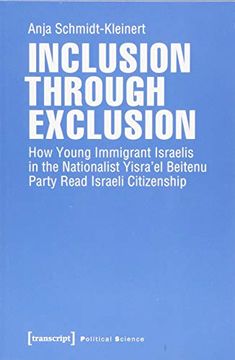portada Inclusion Through Exclusion: How Young Immigrant Israelis in the Nationalist Yisra'el Beitenu Party Read Israeli Citizenship (Political Science) (in English)
