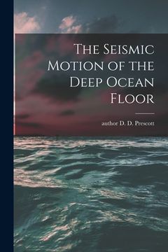 portada The Seismic Motion of the Deep Ocean Floor (in English)