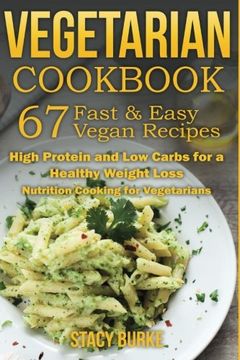 portada VEGETARIAN COOKBOOK: 67 Fast & Easy Vegan Recipes Protein and Low Carbs for a Healthy Weight Loss (Nutrition Cooking for Vegetarians)
