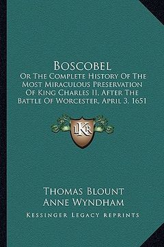 portada boscobel: or the complete history of the most miraculous preservation of king charles ii, after the battle of worcester, april 3 (en Inglés)