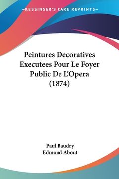 portada Peintures Decoratives Executees Pour Le Foyer Public De L'Opera (1874) (en Francés)