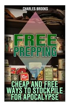 portada Free Prepping: Cheap and Free Ways to Stockpile for Apocalypse: (Survival Guide, Survival Gear) (en Inglés)