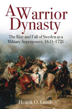 portada A Warrior Dynasty: The Rise and Fall of Sweden as a Military Superpower, 1611-1721 (en Inglés)