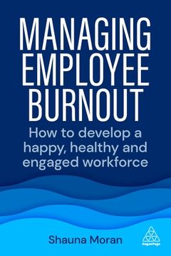 portada Managing Employee Burnout: How to Develop a Happy, Healthy and Engaged Workforce (en Inglés)